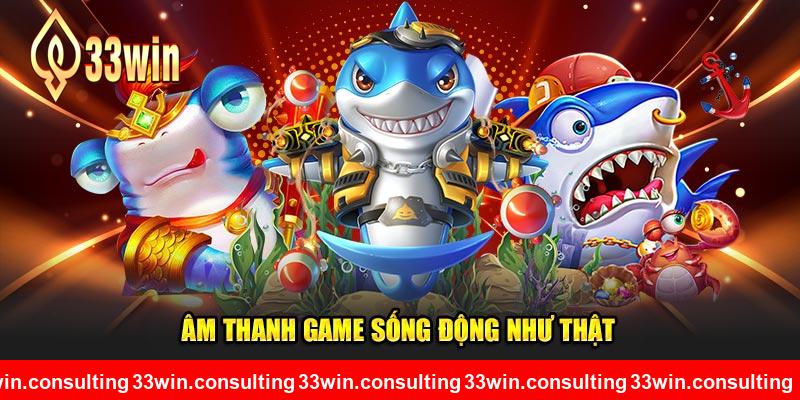 Âm thanh trong game xây dựng sống động bởi 33WIN