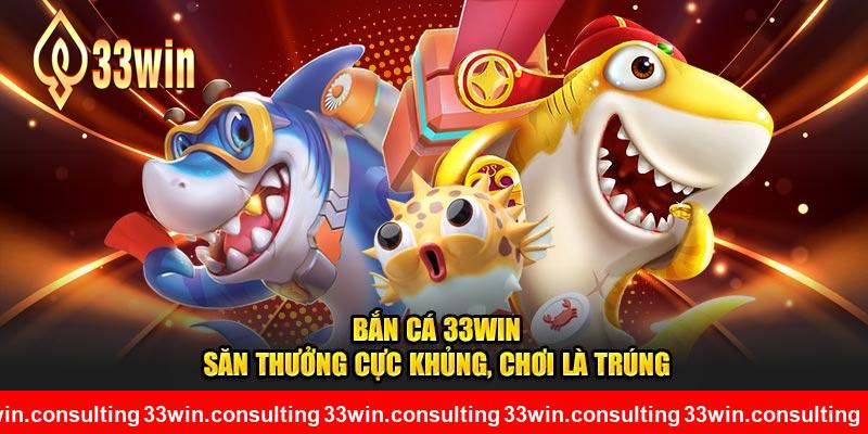 Bắn Cá 33WIN – Săn Thưởng Cực Khủng, Chơi Là Trúng