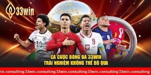 Cá Cược Bóng Đá 33WIN - Trải Nghiệm Không Thể Bỏ Qua