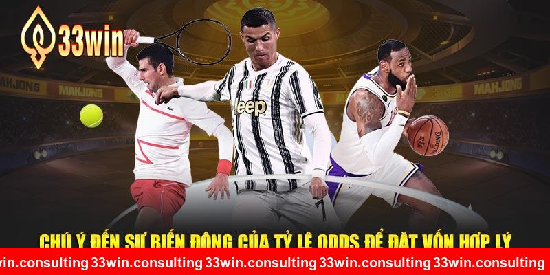 Chú ý đến sự biến động của tỷ lệ odds để đặt vốn hợp lý tại 33WIN