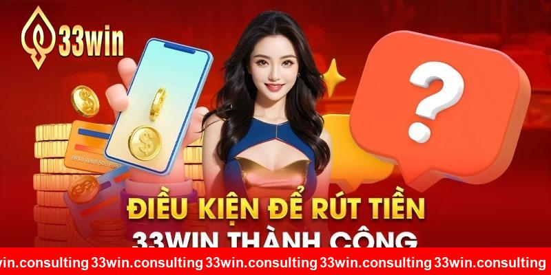 Hội viên cần tuân thủ quy định cần thiết khi rút tiền 33WIN