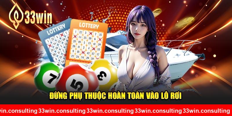 Đừng phụ thuộc hoàn toàn vào lô rơi 33WIN