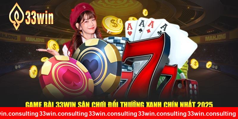 Game Bài 33WIN Sân Chơi Đổi Thưởng Xanh Chín Nhất 2025