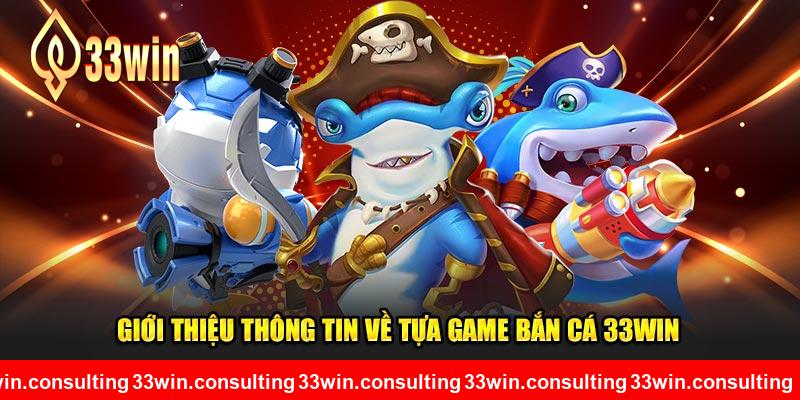 Giới thiệu thông tin về tựa game bắn cá 33WIN