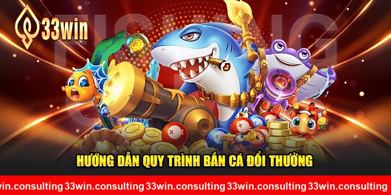 Hướng dẫn quy trình chi tiết bắn cá đổi thưởng 33WIN