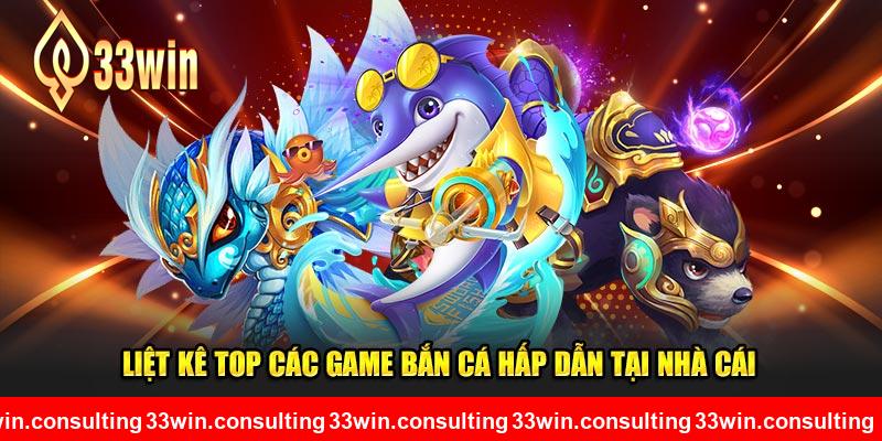 Liệt kê top các game bắn cá 33WIN 