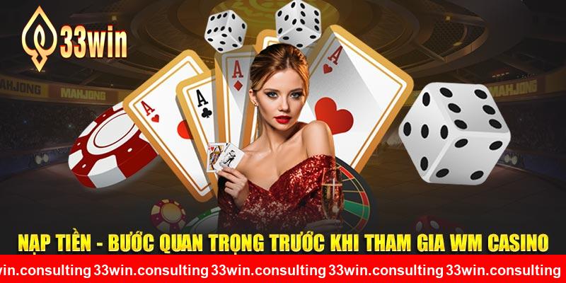 Nạp tiền - Bước quan trọng trước khi tham gia WM casino 33WIN