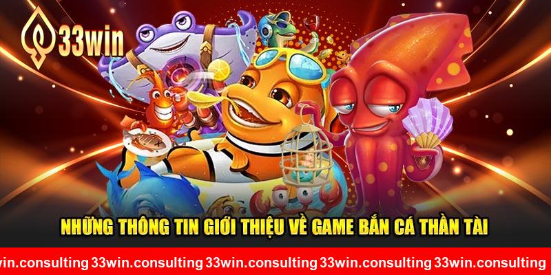 Thông tin giới thiệu game Bắn Cá Thần Tài 33WIN