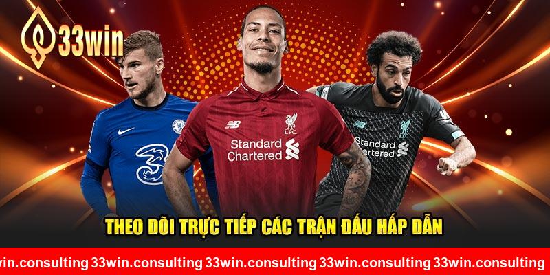 Theo dõi trực tiếp nhiều trận đấu đầy hấp dẫn tại 33WIN