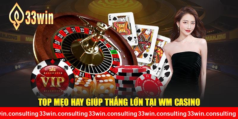 Top mẹo hay giúp thắng lớn tại WM casino 33WIN