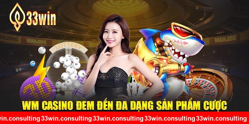 WM casino đem đến đa dạng sản phẩm cược tại 33WIN